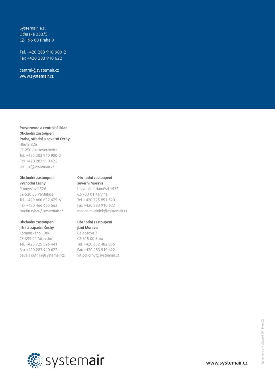 cz Obchodní zastoupení východní Čechy Průmyslová 526 CZ-530 03 Pardubice Tel. +420 466 612 475-6 Fax +420 466 655 562 martin.rybar@systemair.