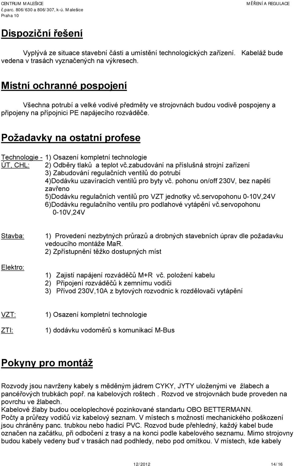 Požadavky na ostatní profese Technologie - 1) Osazení kompletní technologie ÚT, CHL: 2) Odběry tlaků a teplot vč.