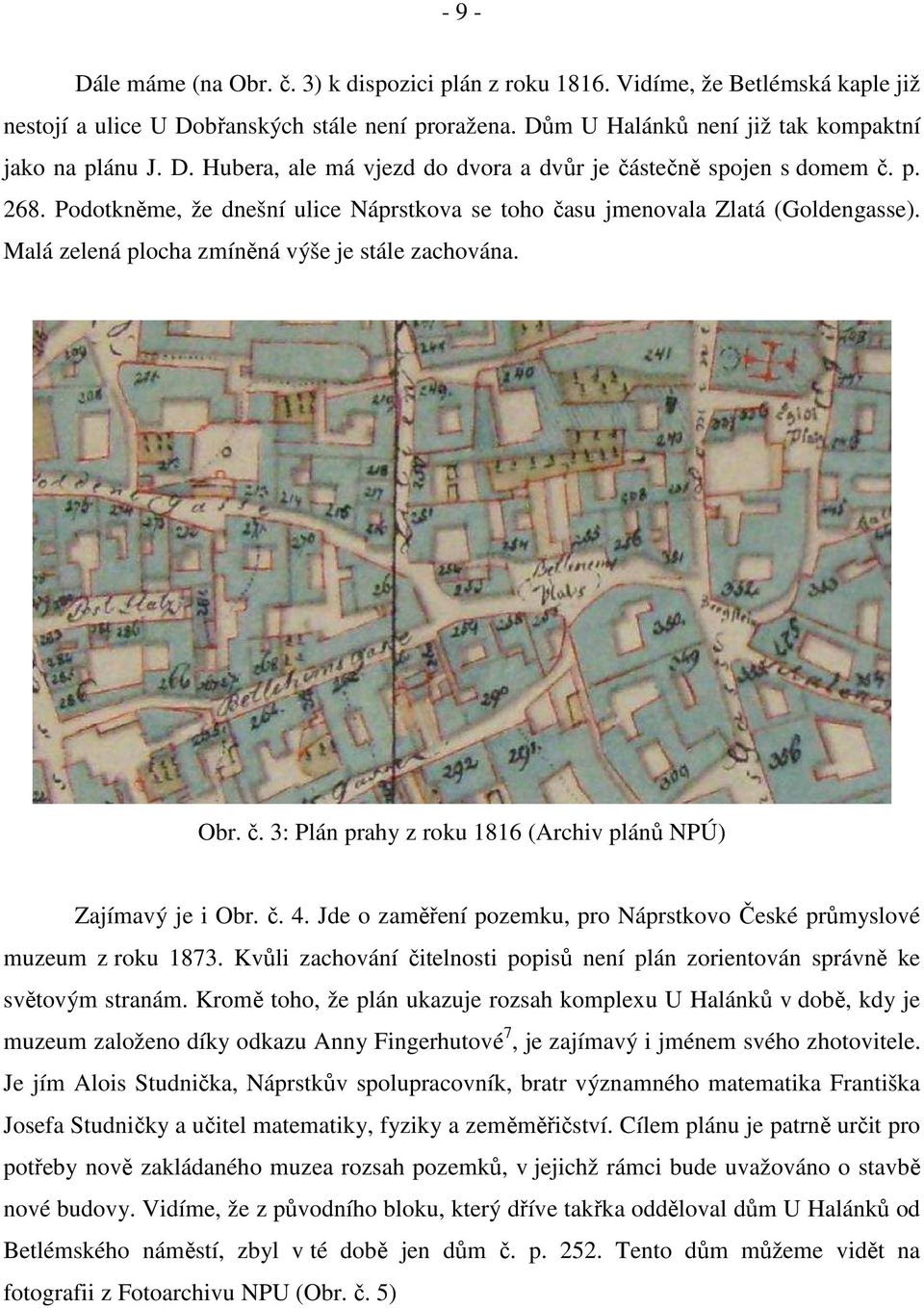 č. 4. Jde o zaměření pozemku, pro Náprstkovo České průmyslové muzeum z roku 1873. Kvůli zachování čitelnosti popisů není plán zorientován správně ke světovým stranám.