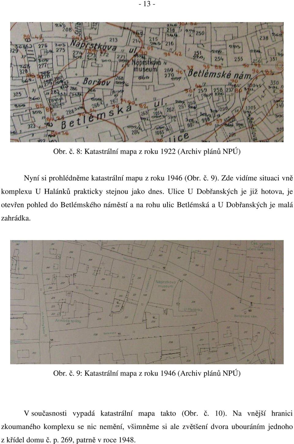 Ulice U Dobřanských je již hotova, je otevřen pohled do Betlémského náměstí a na rohu ulic Betlémská a U Dobřanských je malá zahrádka. Obr. č.