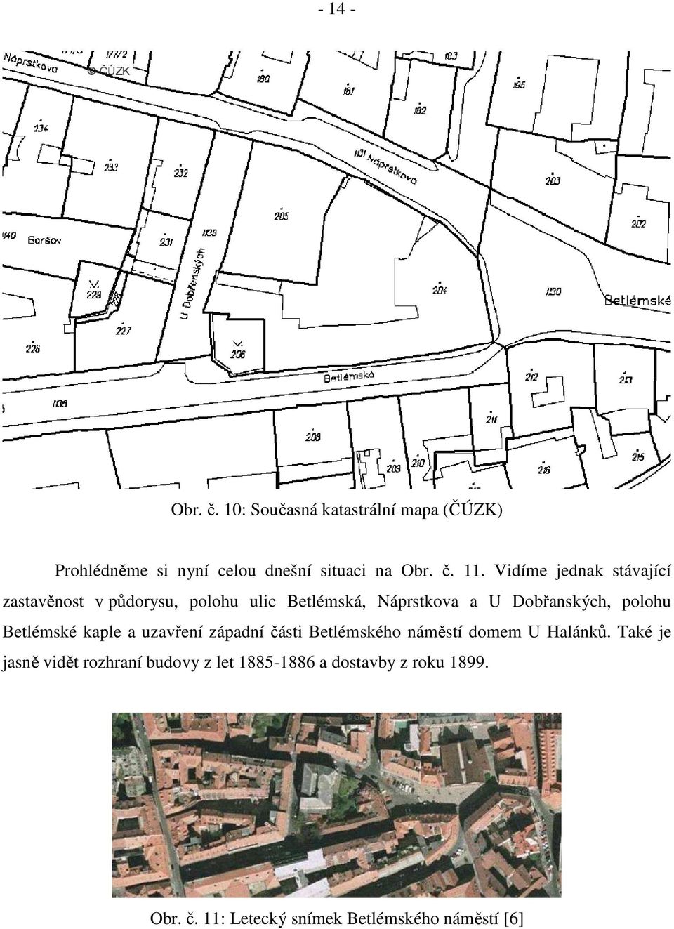 polohu Betlémské kaple a uzavření západní části Betlémského náměstí domem U Halánků.