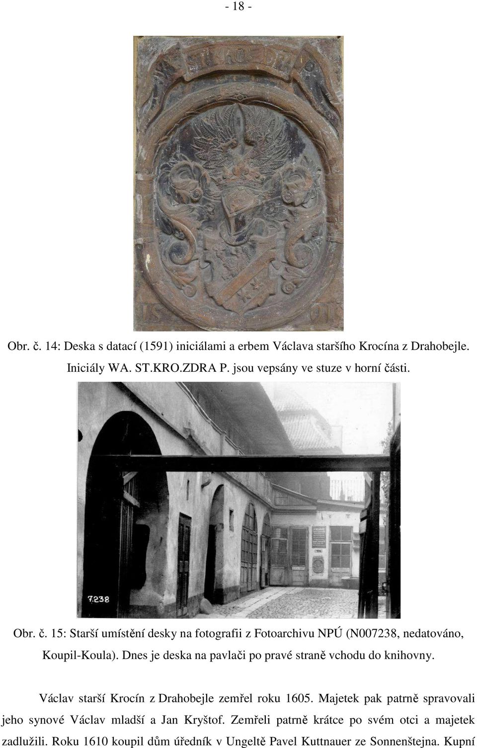 Dnes je deska na pavlači po pravé straně vchodu do knihovny. Václav starší Krocín z Drahobejle zemřel roku 1605.