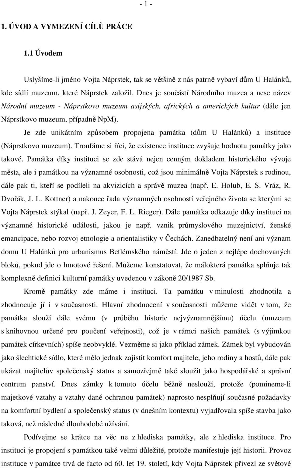 Je zde unikátním způsobem propojena památka (dům U Halánků) a instituce (Náprstkovo muzeum). Troufáme si říci, že existence instituce zvyšuje hodnotu památky jako takové.