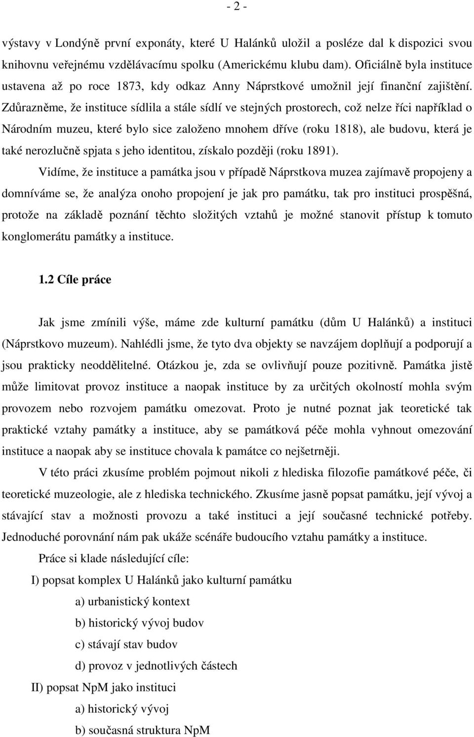 Zdůrazněme, že instituce sídlila a stále sídlí ve stejných prostorech, což nelze říci například o Národním muzeu, které bylo sice založeno mnohem dříve (roku 1818), ale budovu, která je také