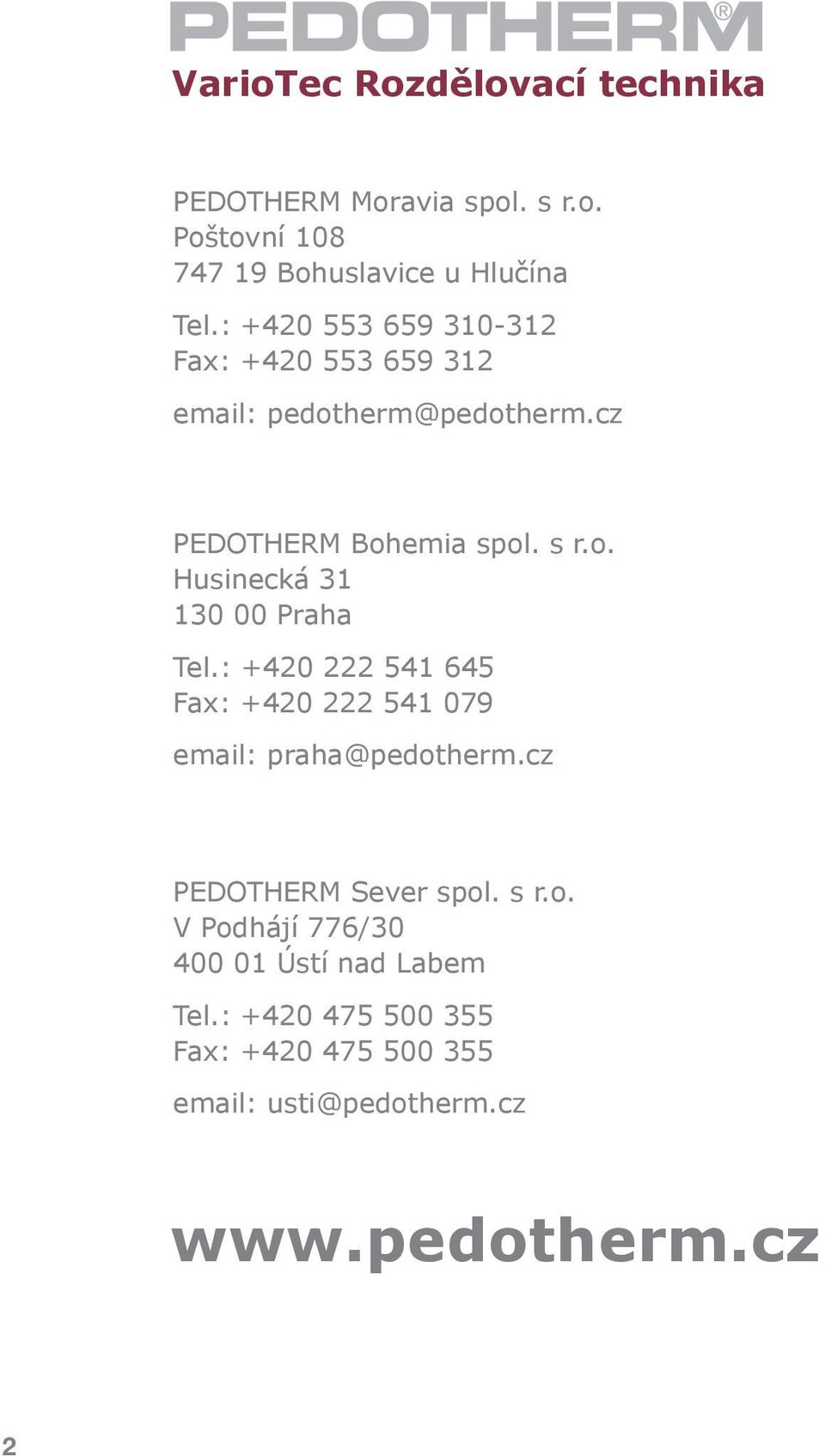 : +0 51 65 Fax: +0 51 079 email: praha@pedotherm.cz PEDOTHERM Sever spol. s r.o. V Podhájí 776/0 00 01 Ústí nad Labem Tel.