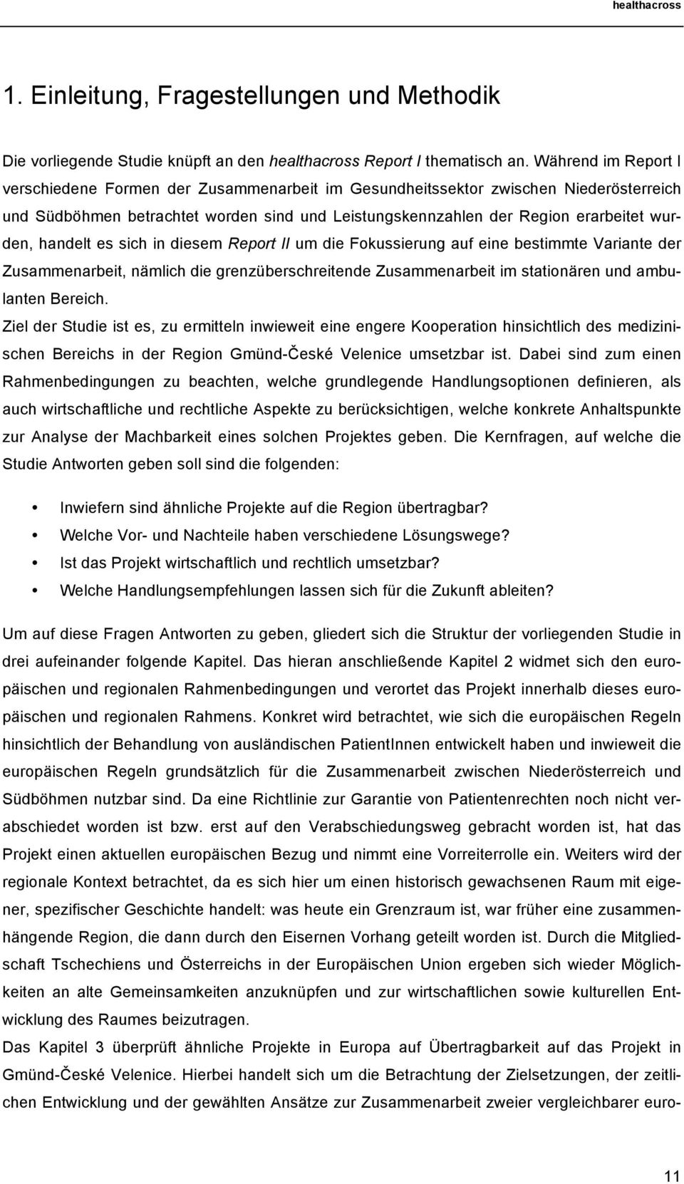 handelt es sich in diesem Report II um die Fokussierung auf eine bestimmte Variante der Zusammenarbeit, nämlich die grenzüberschreitende Zusammenarbeit im stationären und ambulanten Bereich.