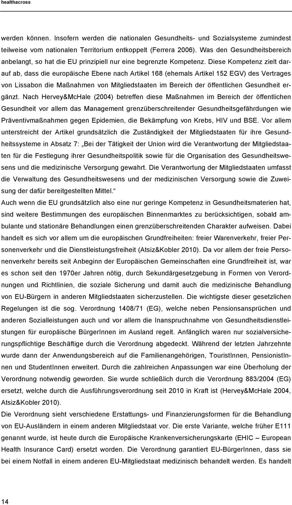 Diese Kompetenz zielt darauf ab, dass die europäische Ebene nach Artikel 168 (ehemals Artikel 152 EGV) des Vertrages von Lissabon die Maßnahmen von Mitgliedstaaten im Bereich der öffentlichen