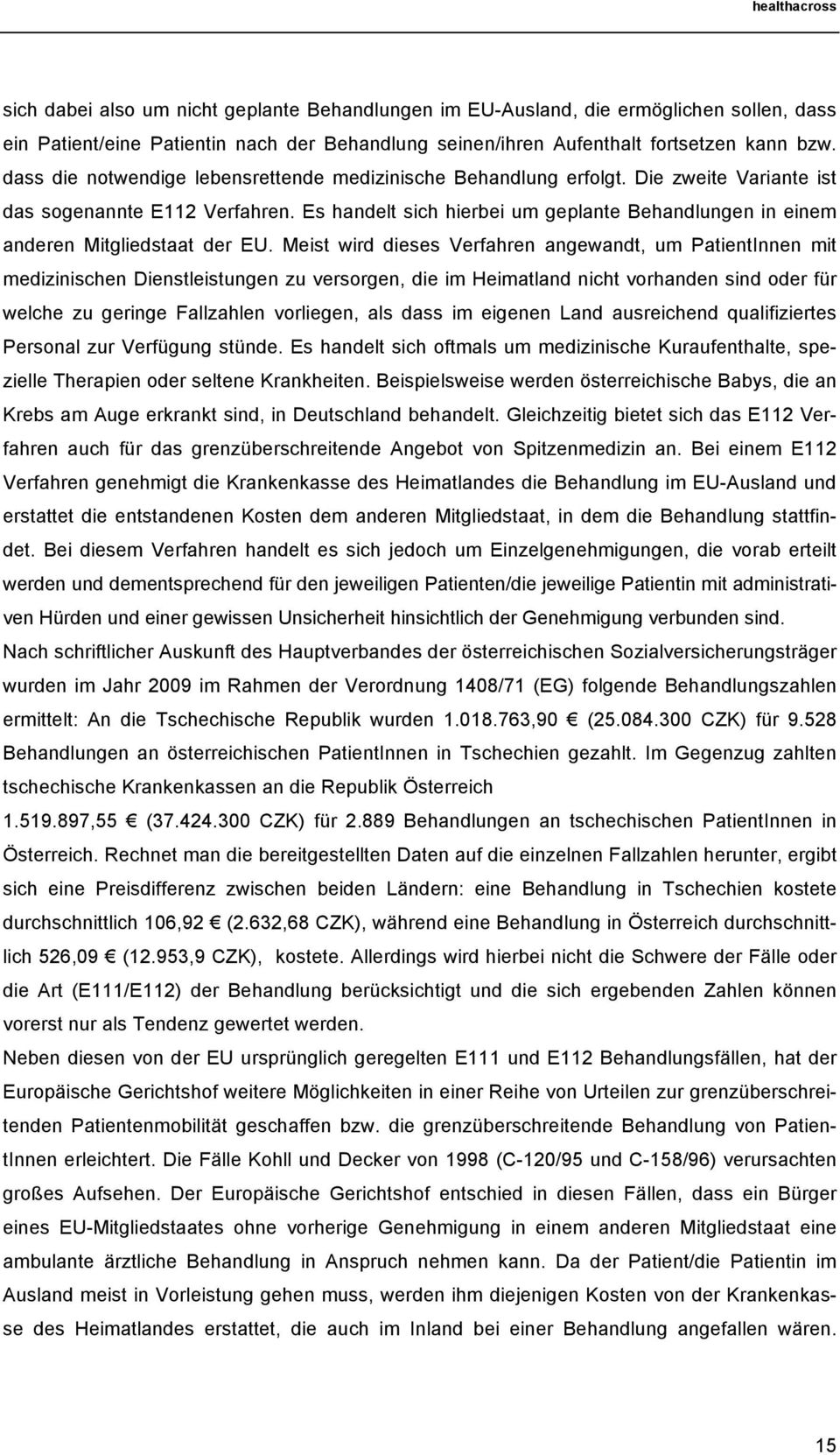 Es handelt sich hierbei um geplante Behandlungen in einem anderen Mitgliedstaat der EU.