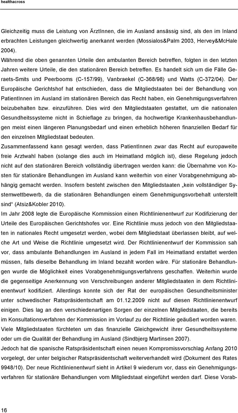 Es handelt sich um die Fälle Geraets-Smits und Peerbooms (C-157/99), Vanbraekel (C-368/98) und Watts (C-372/04).
