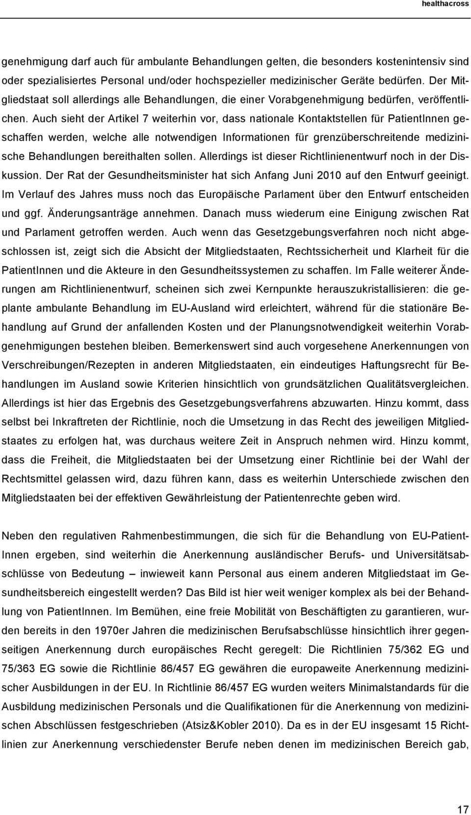 Auch sieht der Artikel 7 weiterhin vor, dass nationale Kontaktstellen für PatientInnen geschaffen werden, welche alle notwendigen Informationen für grenzüberschreitende medizinische Behandlungen