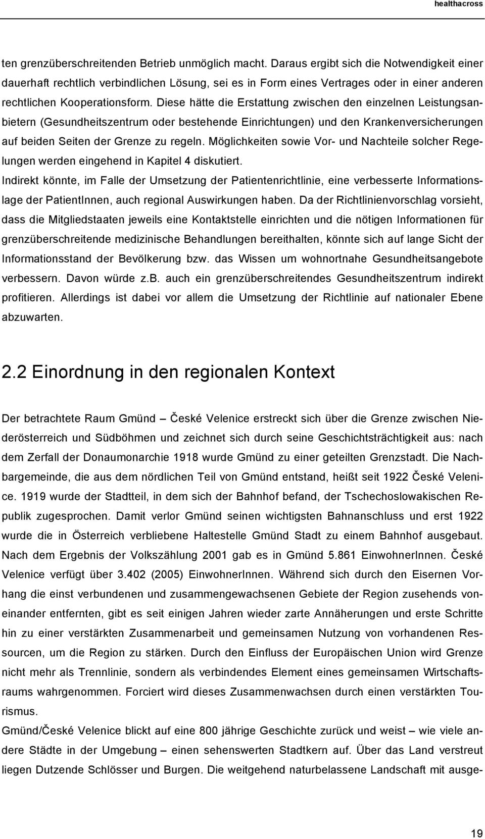 Diese hätte die Erstattung zwischen den einzelnen Leistungsanbietern (Gesundheitszentrum oder bestehende Einrichtungen) und den Krankenversicherungen auf beiden Seiten der Grenze zu regeln.