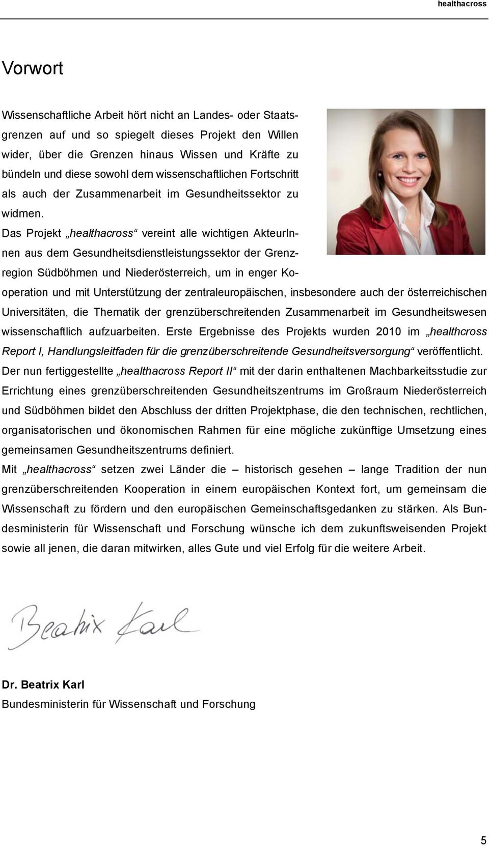 Das Projekt vereint alle wichtigen AkteurInnen aus dem Gesundheitsdienstleistungssektor der Grenzregion Südböhmen und Niederösterreich, um in enger Kooperation und mit Unterstützung der