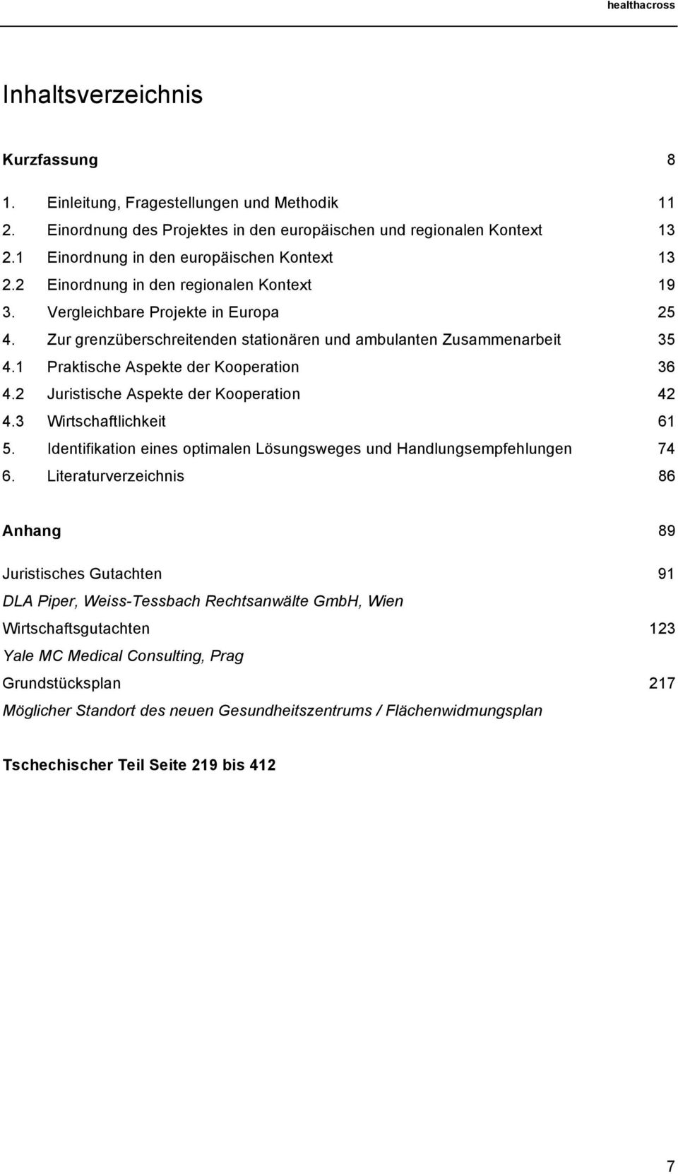 Zur grenzüberschreitenden stationären und ambulanten Zusammenarbeit 35 4.1 Praktische Aspekte der Kooperation 36 4.2 Juristische Aspekte der Kooperation 42 4.3 Wirtschaftlichkeit 61 5.