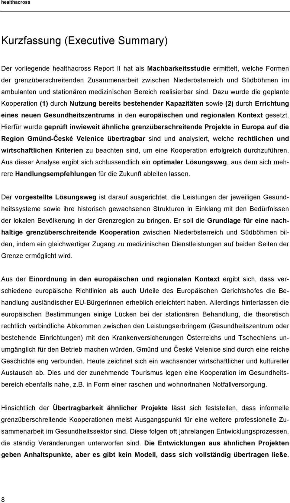 Dazu wurde die geplante Kooperation (1) durch Nutzung bereits bestehender Kapazitäten sowie (2) durch Errichtung eines neuen Gesundheitszentrums in den europäischen und regionalen Kontext gesetzt.