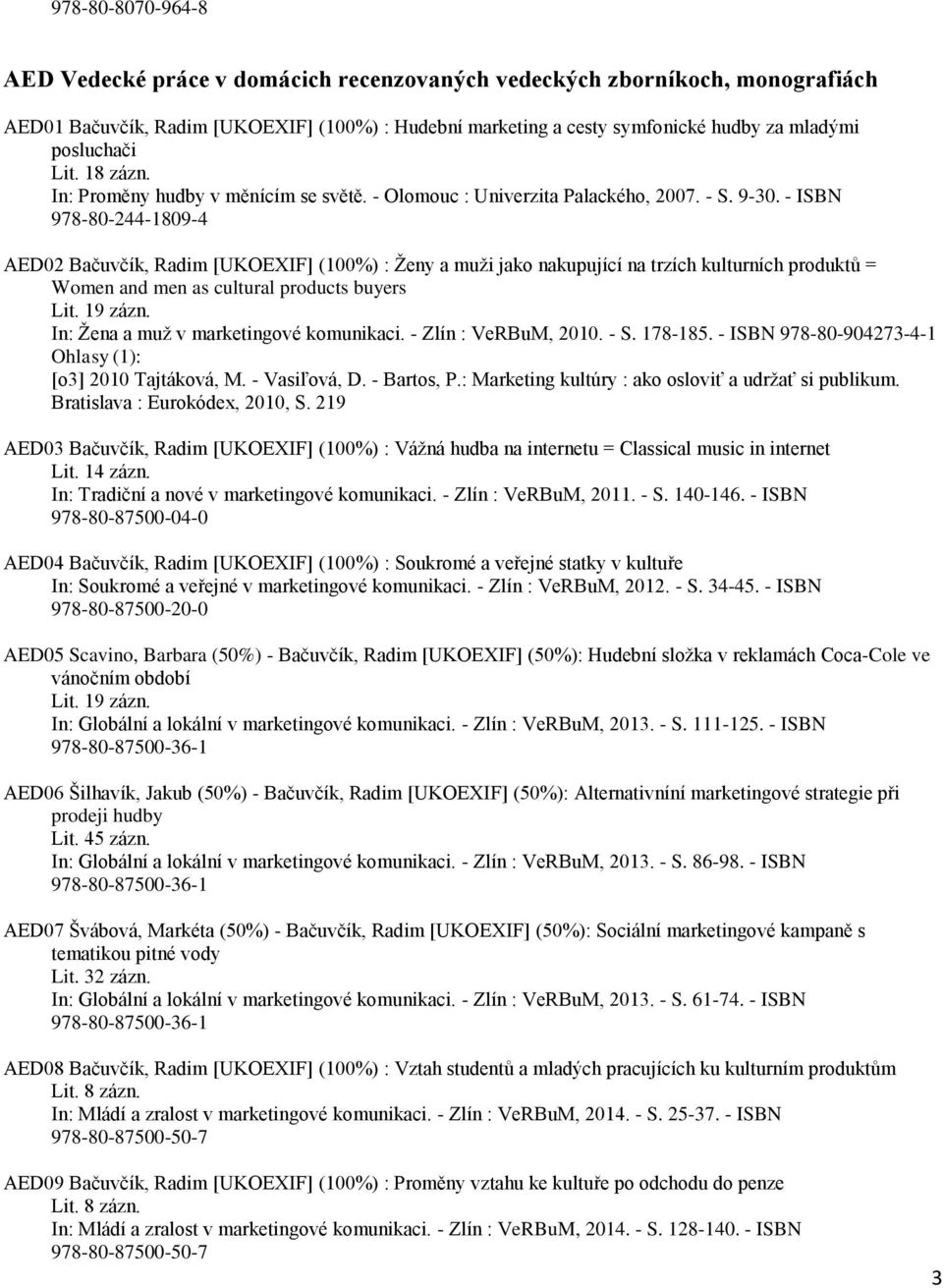 - ISBN 978-80-244-1809-4 AED02 Bačuvčík, Radim [UKOEXIF] (100%) : Ženy a muži jako nakupující na trzích kulturních produktů = Women and men as cultural products buyers Lit. 19 zázn.