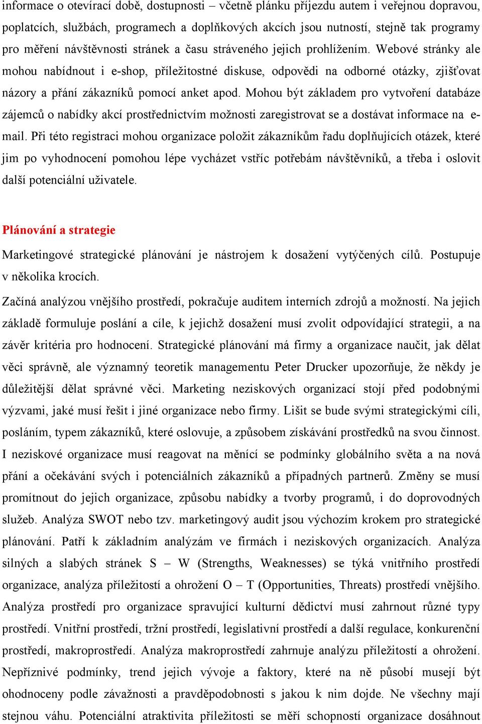 Webové stránky ale mohou nabídnout i e-shop, příležitostné diskuse, odpovědi na odborné otázky, zjišťovat názory a přání zákazníků pomocí anket apod.