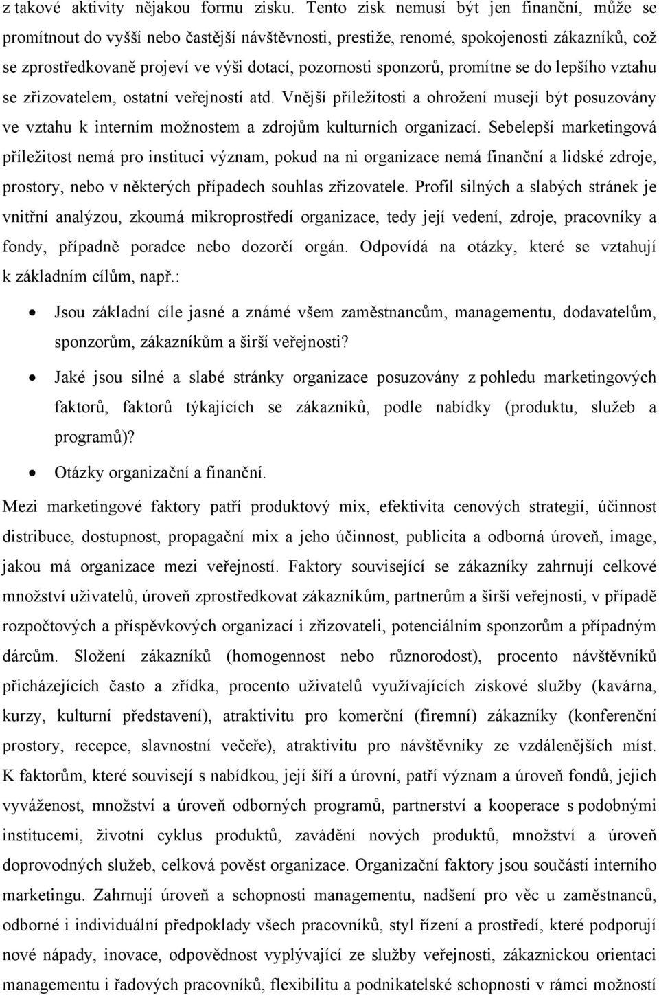 sponzorů, promítne se do lepšího vztahu se zřizovatelem, ostatní veřejností atd. Vnější příležitosti a ohrožení musejí být posuzovány ve vztahu k interním možnostem a zdrojům kulturních organizací.