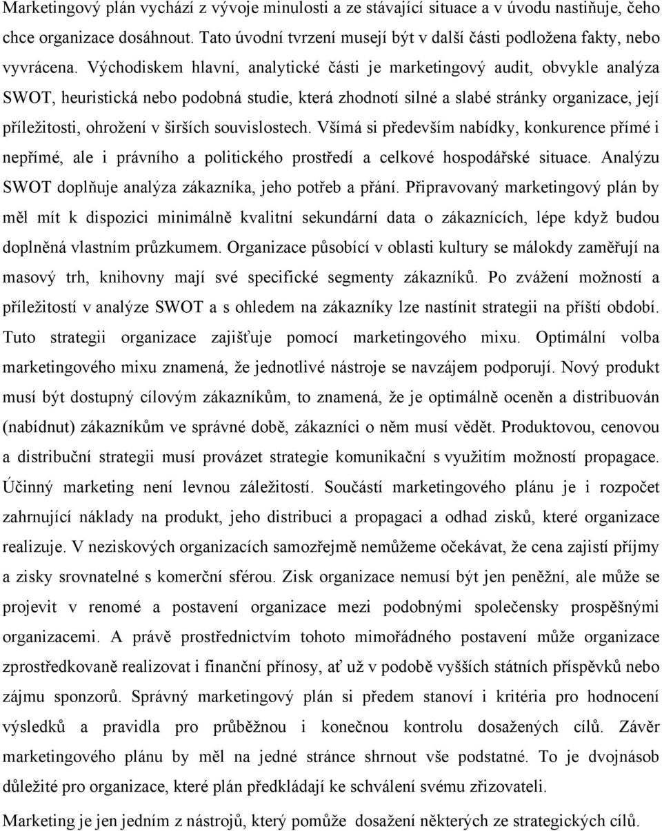 širších souvislostech. Všímá si především nabídky, konkurence přímé i nepřímé, ale i právního a politického prostředí a celkové hospodářské situace.