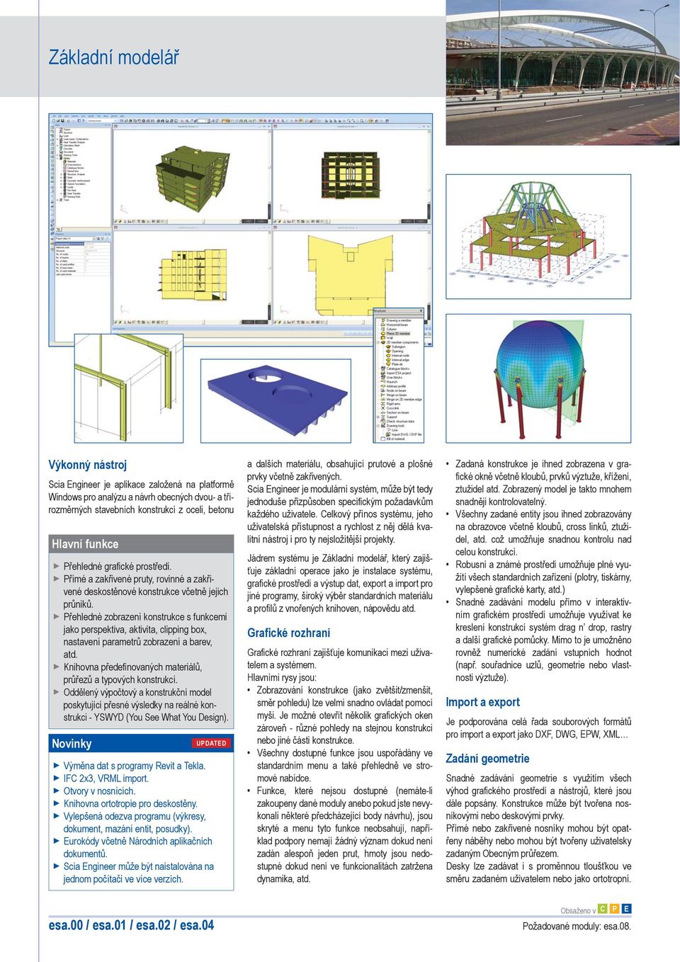 Přehledné zobrazení konstrukce s funkcemi jako perspektiva, aktivita, clipping box, nastavení parametrů zobrazení a barev, atd. Knihovna předefinovaných materiálů, průřezů a typových konstrukcí.