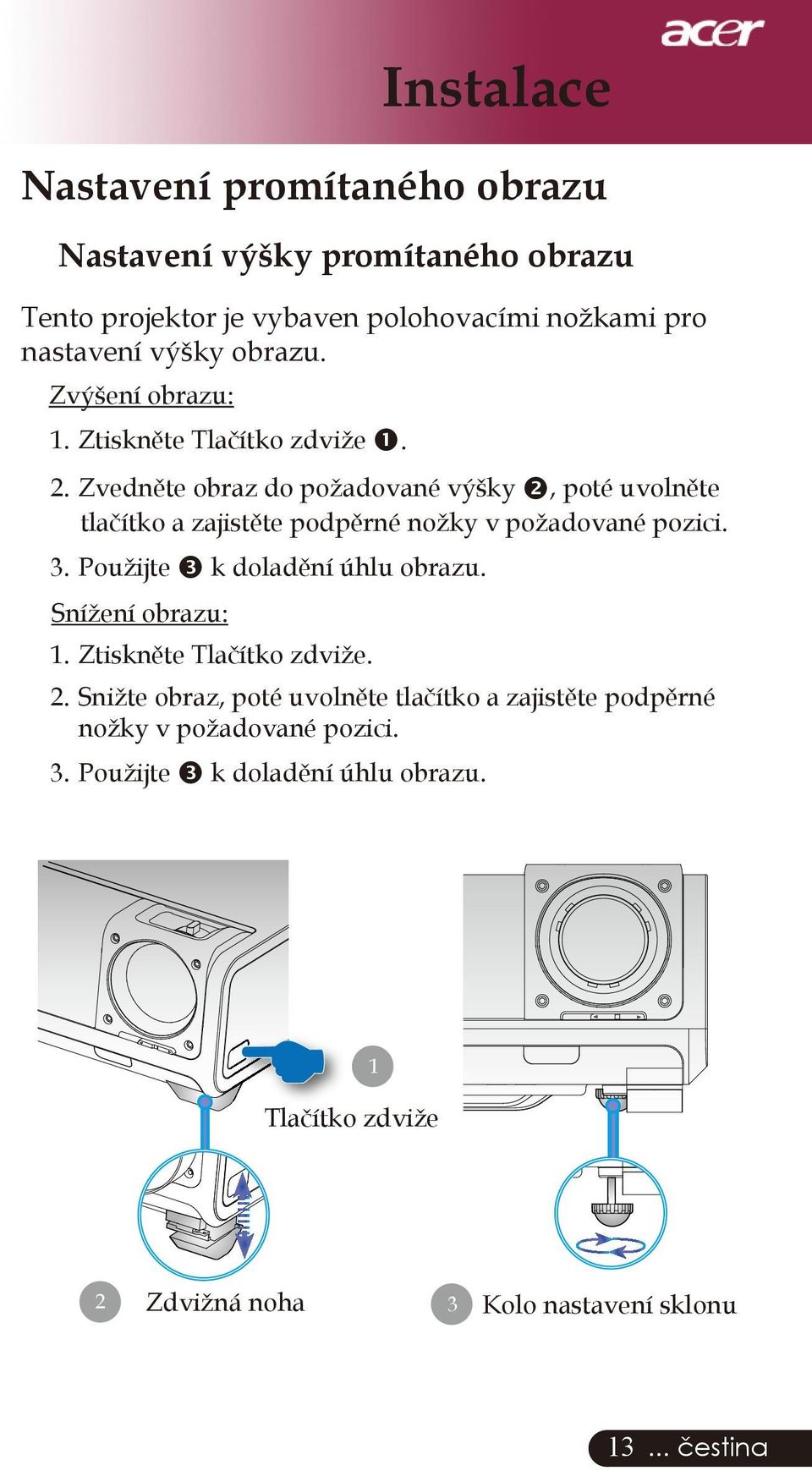 Zvedněte obraz do požadované výšky, poté uvolněte tlačítko a zajistěte podpěrné nožky v požadované pozici. 3. Použijte k doladění úhlu obrazu.