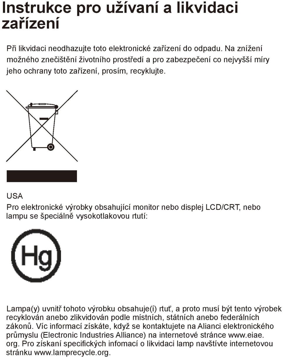 USA Pro elektronické výrobky obsahující monitor nebo displej LCD/CRT, nebo lampu se špeciálně vysokotlakovou rtutí: Lampa(y) uvnitř tohoto výrobku obsahuje(í) rtuť, a proto musí být tento