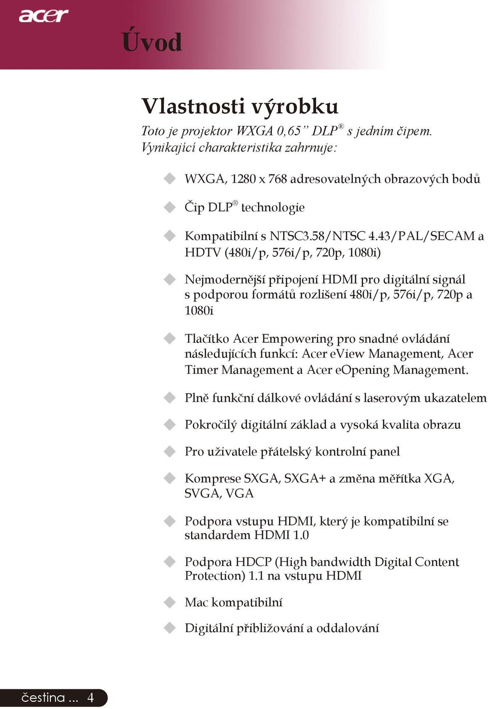 43/PAL/SECAM a HDTV (480i/p, 576i/p, 720p, 1080i) u Nejmodernější připojení HDMI pro digitální signál s podporou formátů rozlišení 480i/p, 576i/p, 720p a 1080i u Tlačítko Acer Empowering pro snadné