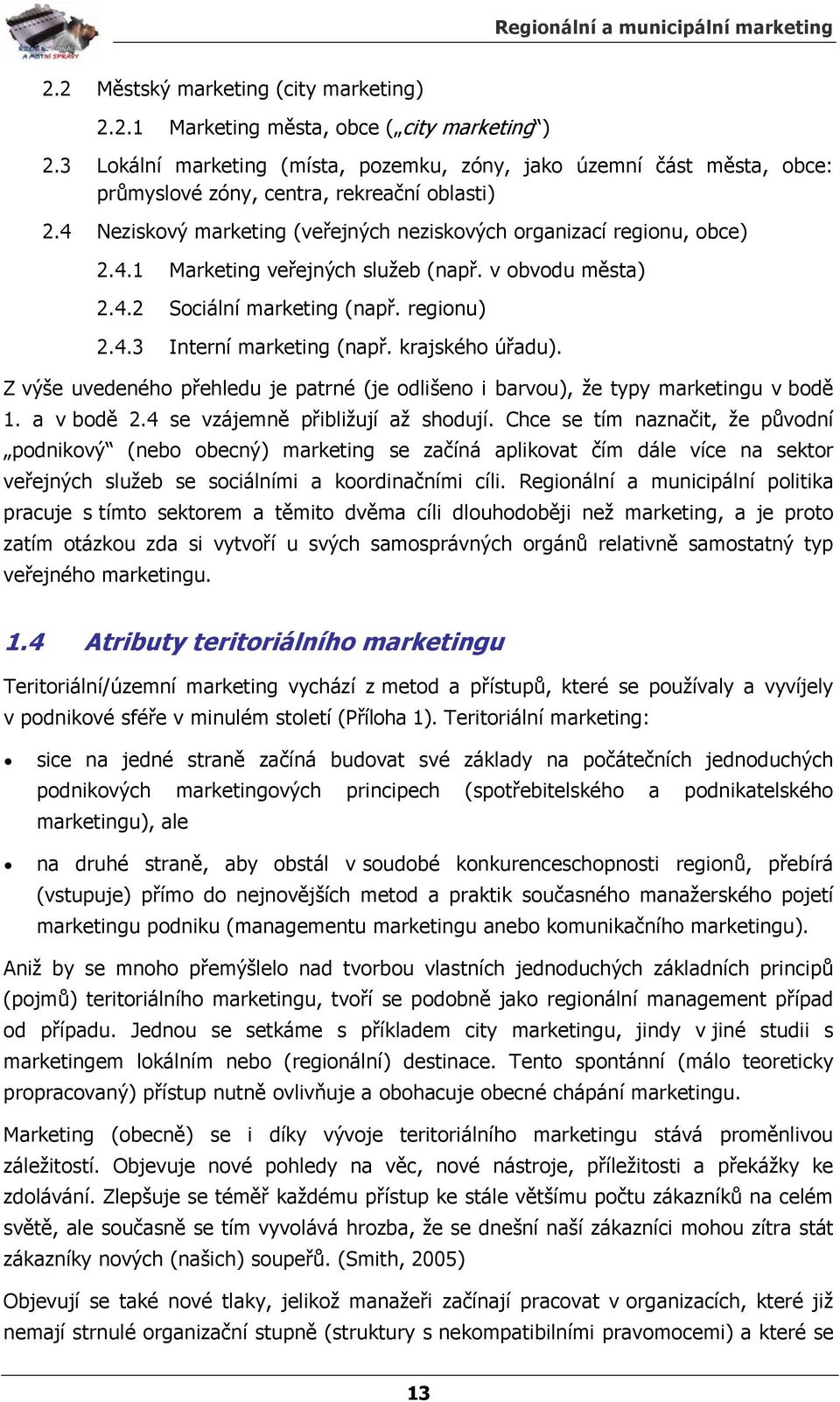 v obvodu města) 2.4.2 Sociální marketing (např. regionu) 2.4.3 Interní marketing (např. krajského úřadu). Z výše uvedeného přehledu je patrné (je odlišeno i barvou), že typy marketingu v bodě 1.