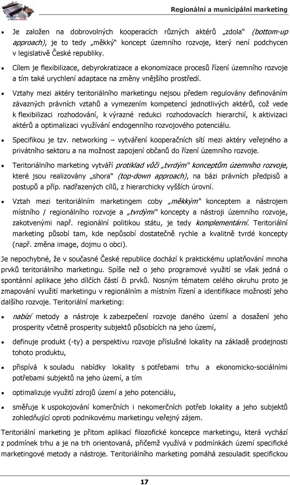 Vztahy mezi aktéry teritoriálního marketingu nejsou předem regulovány definováním závazných právních vztahů a vymezením kompetencí jednotlivých aktérů, což vede k flexibilizaci rozhodování, k výrazné