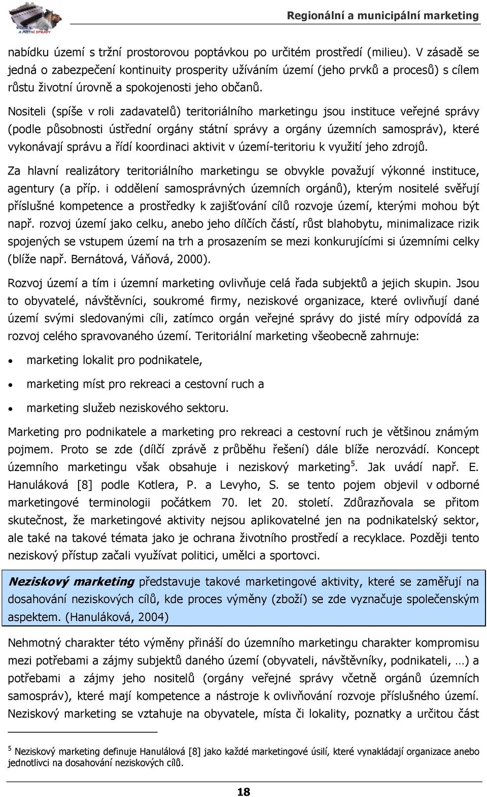 Nositeli (spíše v roli zadavatelů) teritoriálního marketingu jsou instituce veřejné správy (podle působnosti ústřední orgány státní správy a orgány územních samospráv), které vykonávají správu a řídí