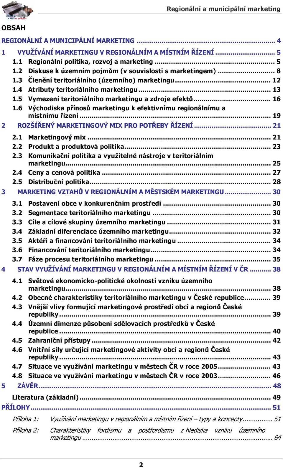 6 Východiska přínosů marketingu k efektivnímu regionálnímu a místnímu řízení... 19 2 ROZŠÍŘENÝ MARKETINGOVÝ MIX PRO POTŘEBY ŘÍZENÍ... 21 2.1 Marketingový mix... 21 2.2 Produkt a produktová politika.