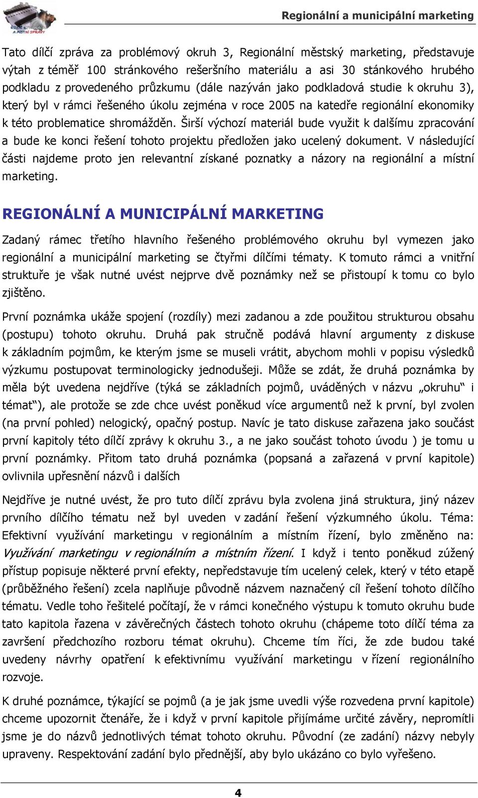 Širší výchozí materiál bude využit k dalšímu zpracování a bude ke konci řešení tohoto projektu předložen jako ucelený dokument.