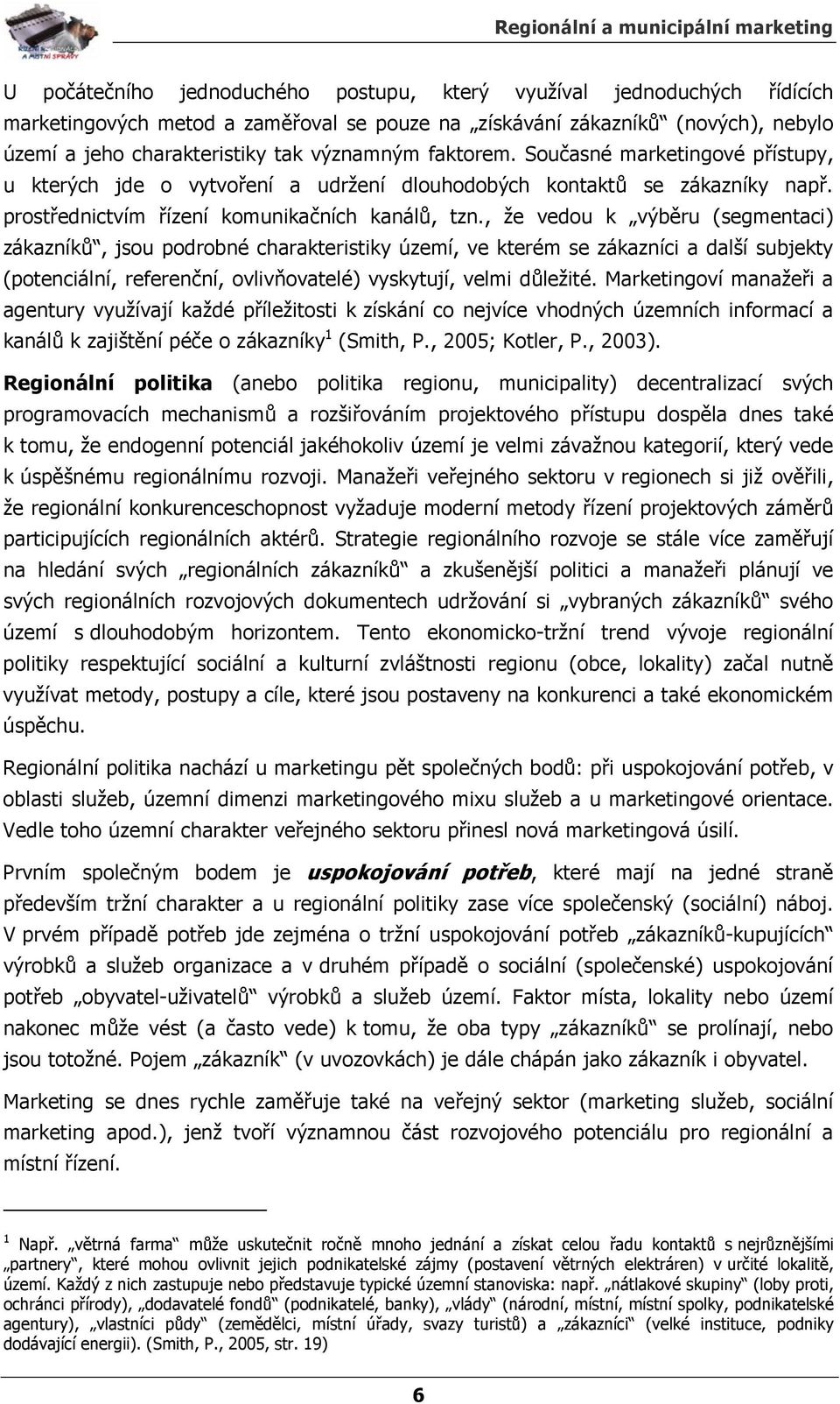 , že vedou k výběru (segmentaci) zákazníků, jsou podrobné charakteristiky území, ve kterém se zákazníci a další subjekty (potenciální, referenční, ovlivňovatelé) vyskytují, velmi důležité.