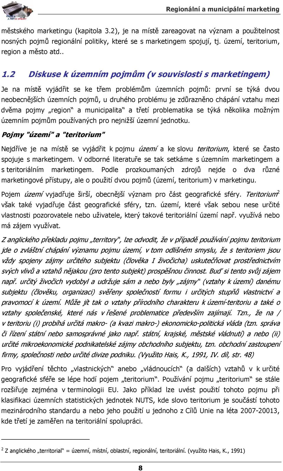 chápání vztahu mezi dvěma pojmy region a municipalita a třetí problematika se týká několika možným územním pojmům používaných pro nejnižší územní jednotku.