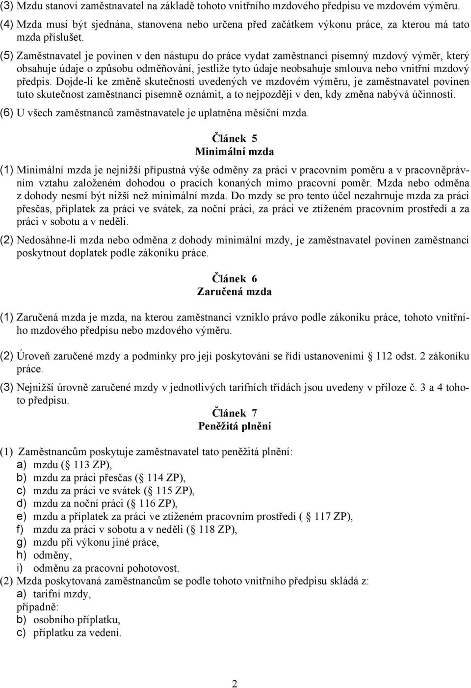 (5) Zaměstnavatel je povinen v den nástupu do práce vydat zaměstnanci písemný mzdový výměr, který obsahuje údaje o způsobu odměňování, jestliže tyto údaje neobsahuje smlouva nebo vnitřní mzdový