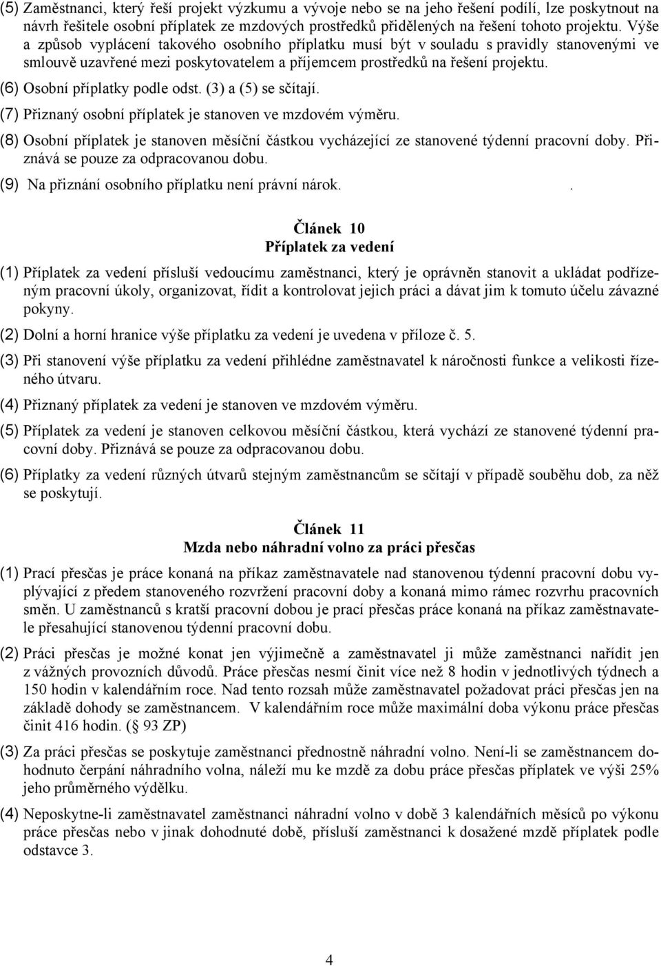 (6) Osobní příplatky podle odst. (3) a (5) se sčítají. (7) Přiznaný osobní příplatek je stanoven ve mzdovém výměru.