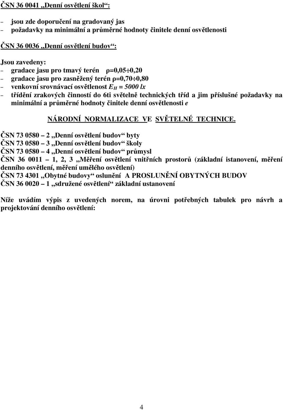 příslušné požadavky na minimální a průměrné hodnoty činitele denní osvětlenosti e NÁRODNÍ NORMALIZACE VE SVĚTELNÉ TECHNICE.