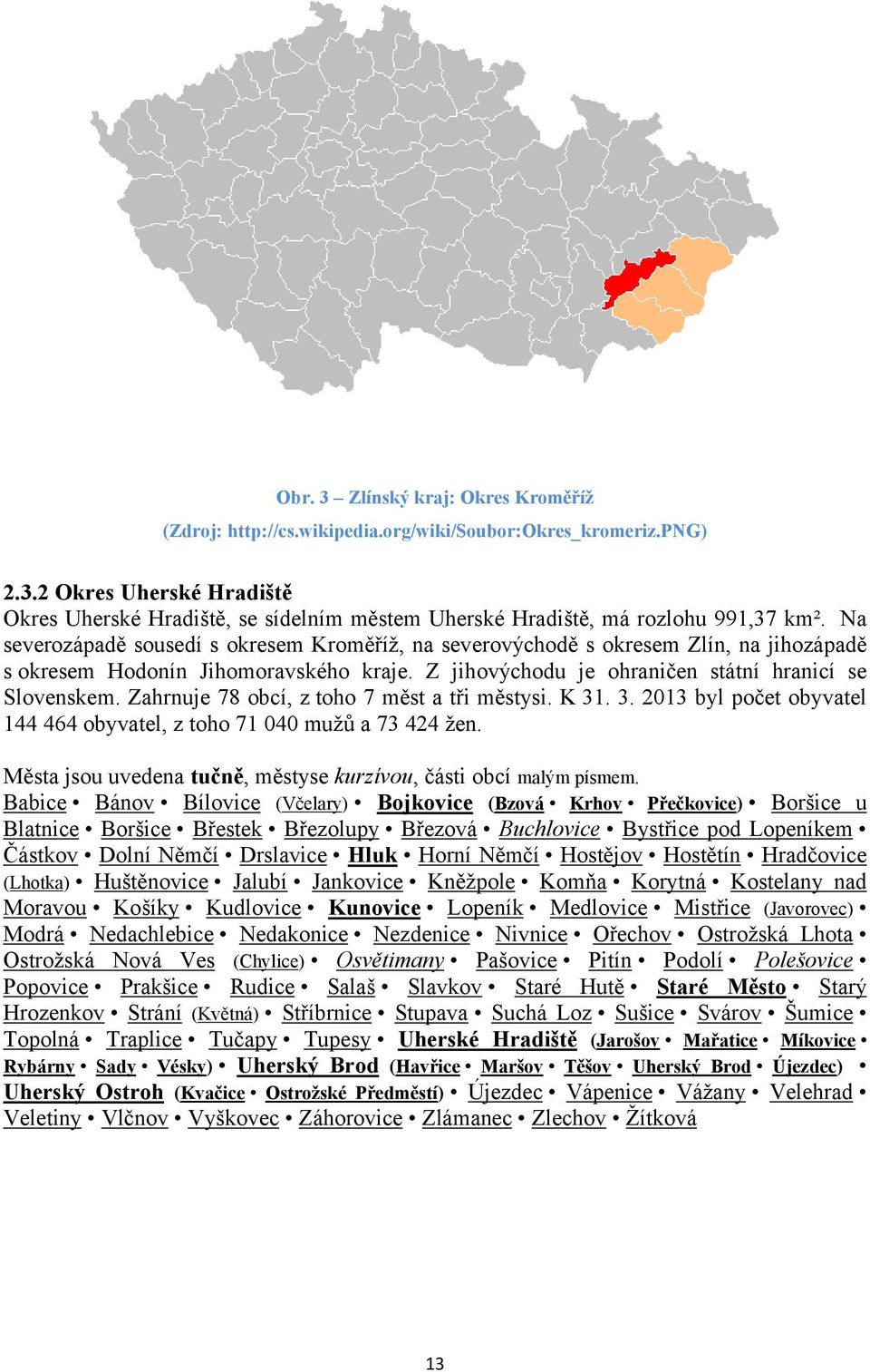 Zahrnuje 78 obcí, z toho 7 měst a tři městysi. K 31. 3. 2013 byl obyvatel 144 464 obyvatel, z toho 71 040 mužů a 73 424 žen. Města jsou uvedena tučně, městyse kurzívou, části obcí malým písmem.