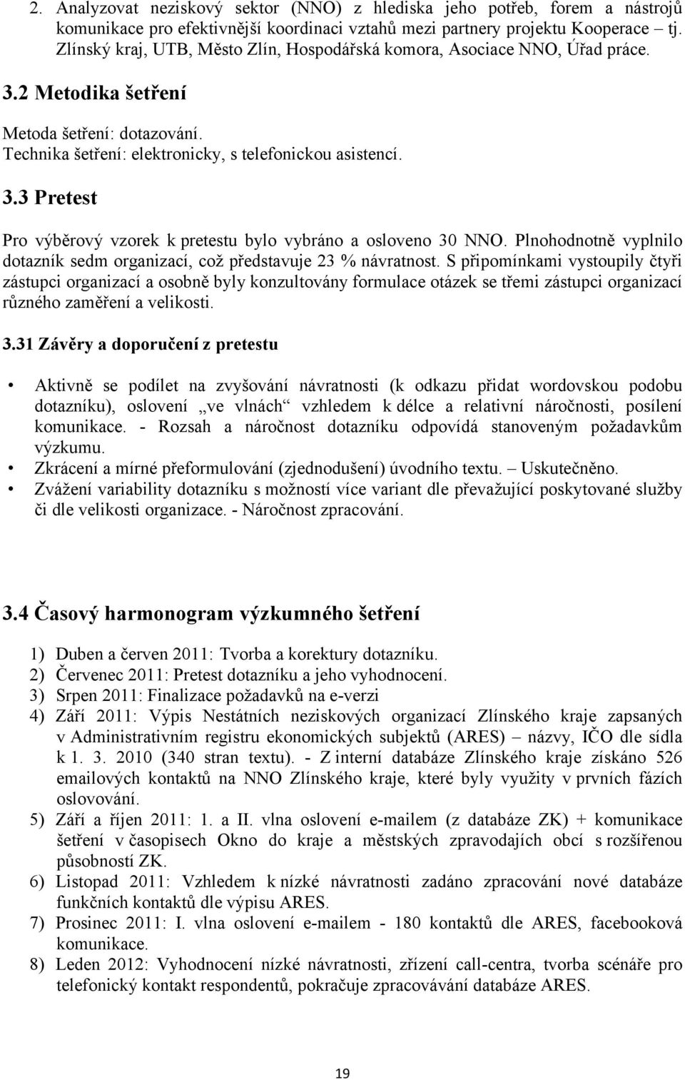 Plnohodnotně vyplnilo dotazník sedm organizací, což představuje 23 % návratnost.