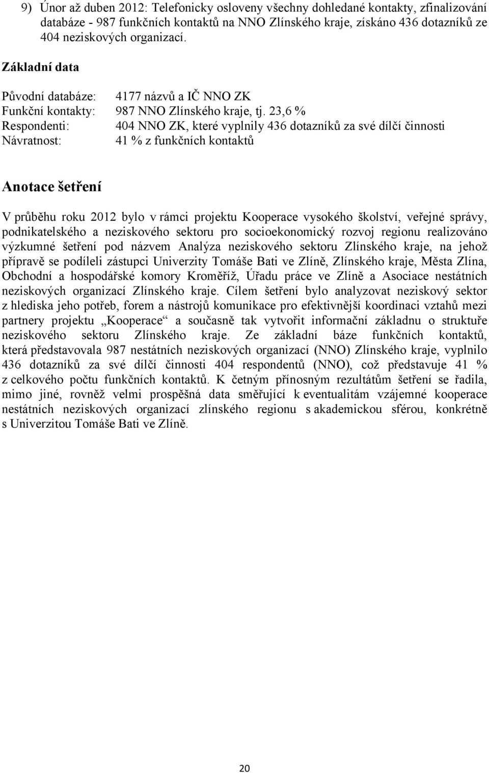 23,6 % Respondenti: 404 NNO ZK, které vyplnily 436 dotazníků za své dílčí činnosti Návratnost: 41 % z funkčních kontaktů Anotace šetření V průběhu roku 2012 bylo v rámci projektu Kooperace vysokého