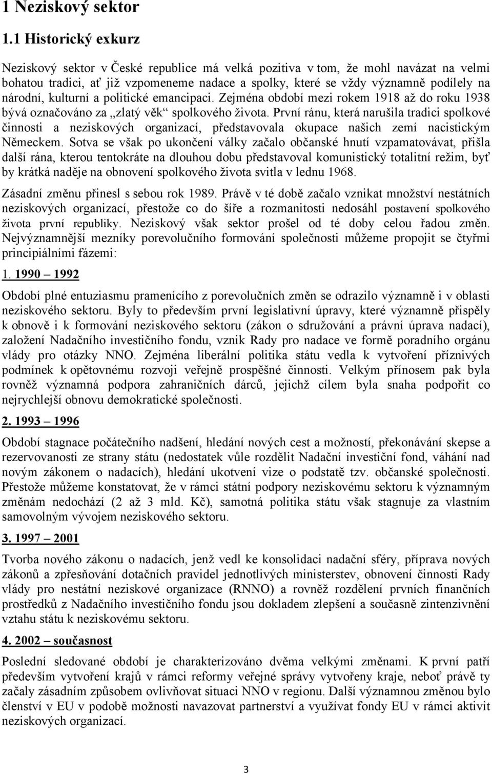 národní, kulturní a politické emancipaci. Zejména období mezi rokem 1918 až do roku 1938 bývá označováno za zlatý věk spolkového života.