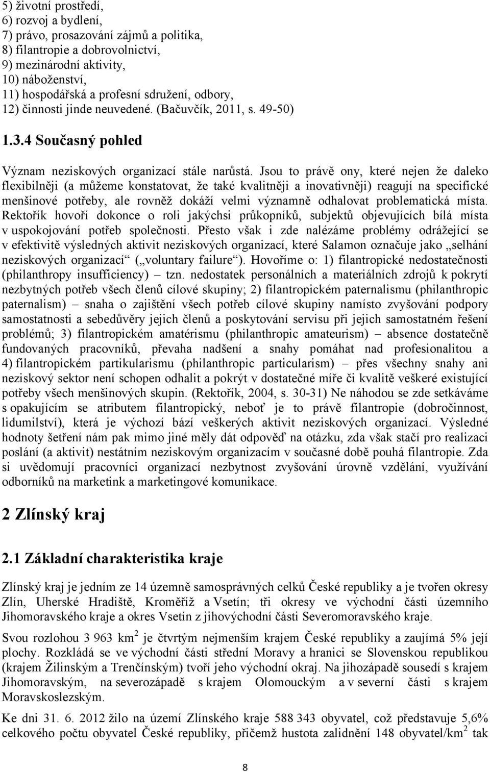 Jsou to právě ony, které nejen že daleko flexibilněji (a můžeme konstatovat, že také kvalitněji a inovativněji) reagují na specifické menšinové potřeby, ale rovněž dokáží velmi významně odhalovat