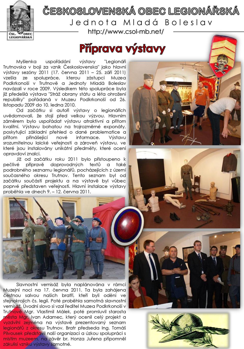 Výsledkem této spolupráce byla již předešlá výstava "Stráž obrany státu a léta ohrožení republiky" pořádaná v Muzeu Podkrkonoší od 26. listopadu 2009 do 10. ledna 2010.