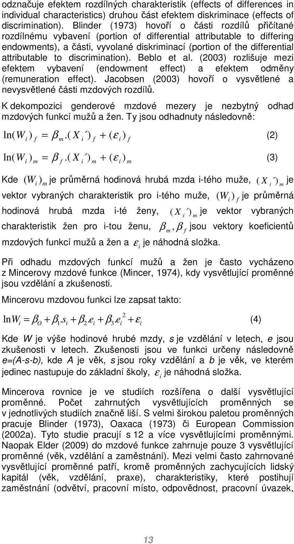 discriination). Beblo et al. (2003) rozlišuje ezi eekte vybavení (endowent eect) a eekte oděny (reuneration eect). Jacobsen (2003) hovoří o vysvětlené a nevysvětlené části zdových rozdílů.