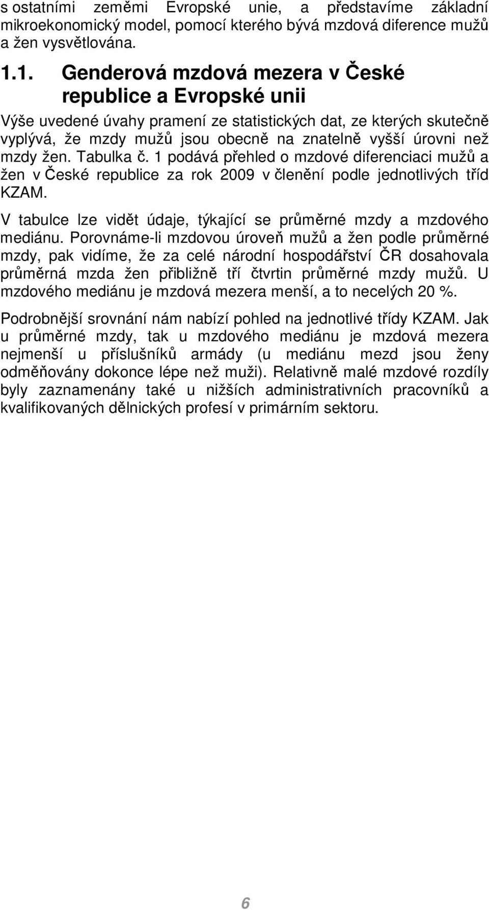 Tabulka č. 1 podává přehled o zdové dierenciaci užů a žen v České republice za rok 2009 v členění podle jednotlivých tříd KZAM. V tabulce lze vidět údaje, týkající se průěrné zdy a zdového ediánu.