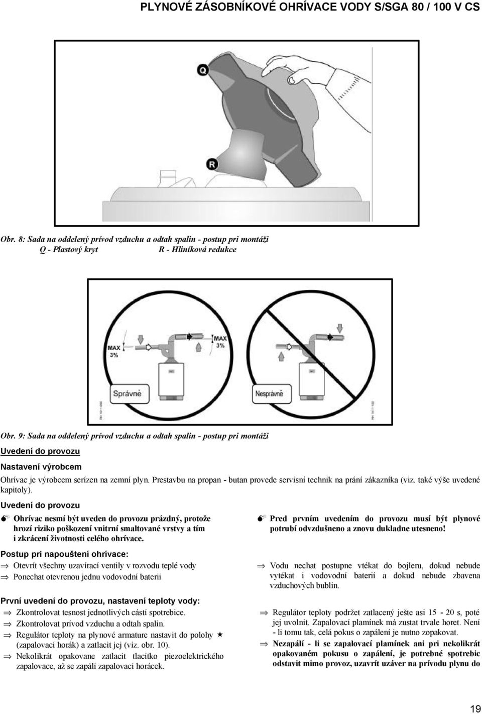 Prestavbu na propan - butan provede servisní technik na prání zákazníka (viz. také výše uvedené kapitoly).