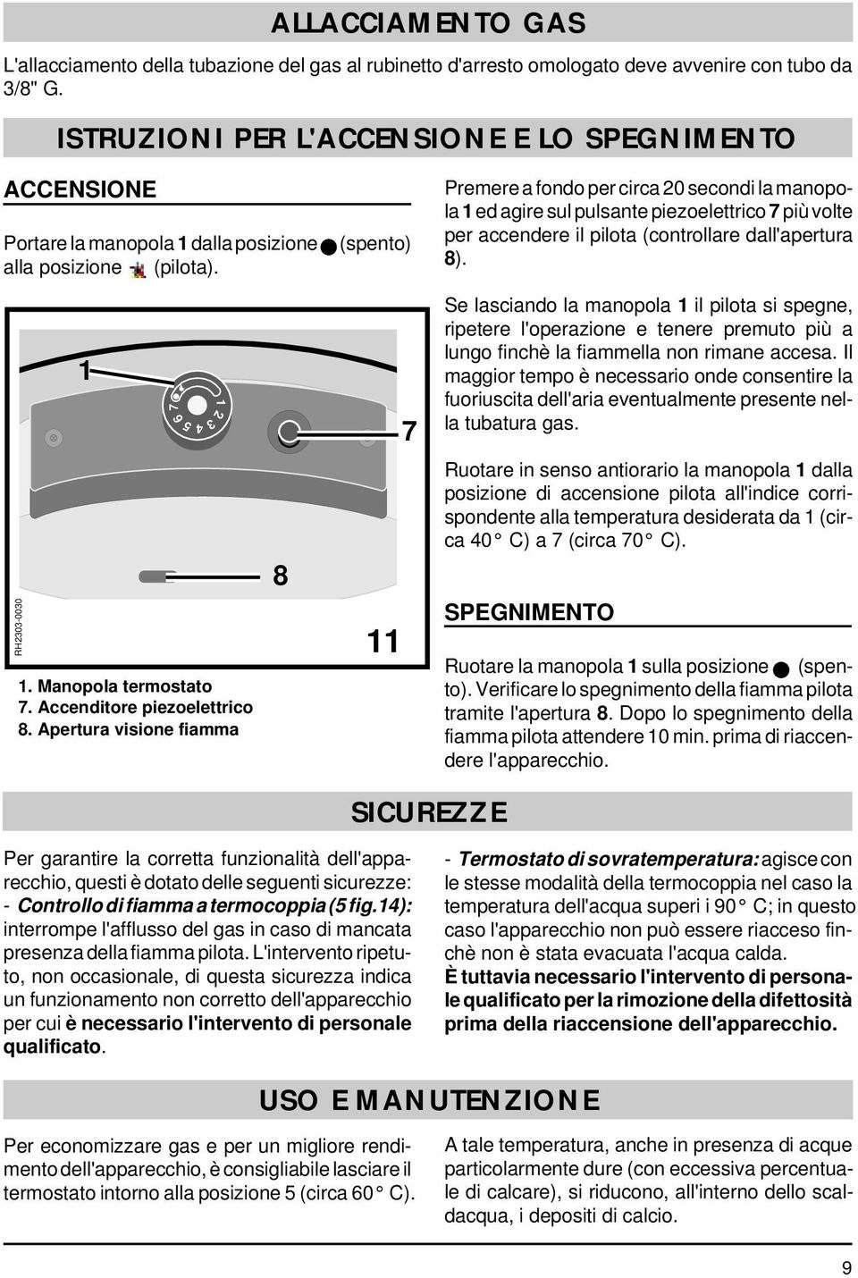 Apertura visione fiamma 6 5 4 3 1 2 8 (spento) 11 7 Premere a fondo per circa 20 secondi la manopola 1 ed agire sul pulsante piezoelettrico 7 più volte per accendere il pilota (controllare