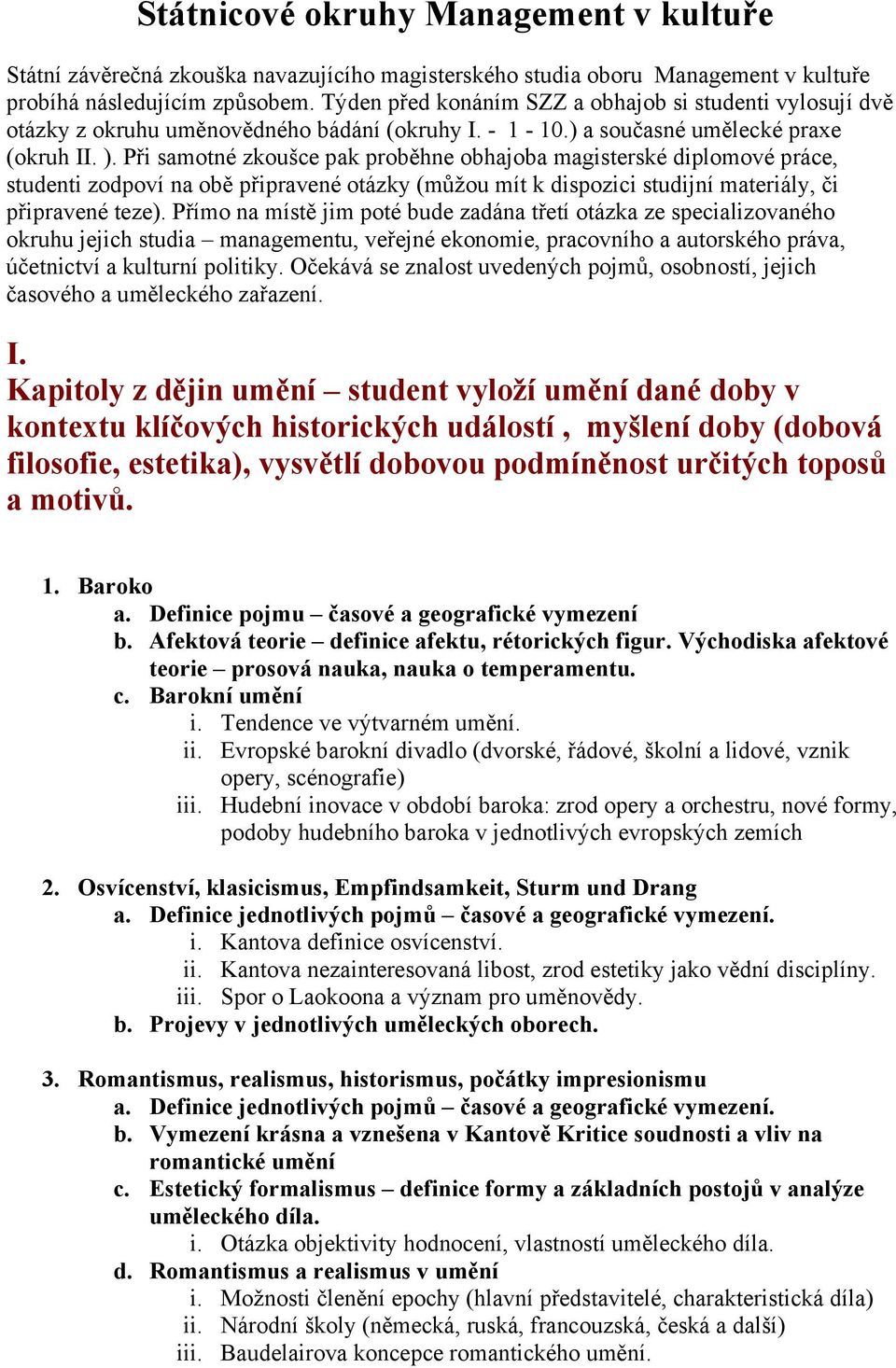 Při samotné zkoušce pak proběhne obhajoba magisterské diplomové práce, studenti zodpoví na obě připravené otázky (můžou mít k dispozici studijní materiály, či připravené teze).