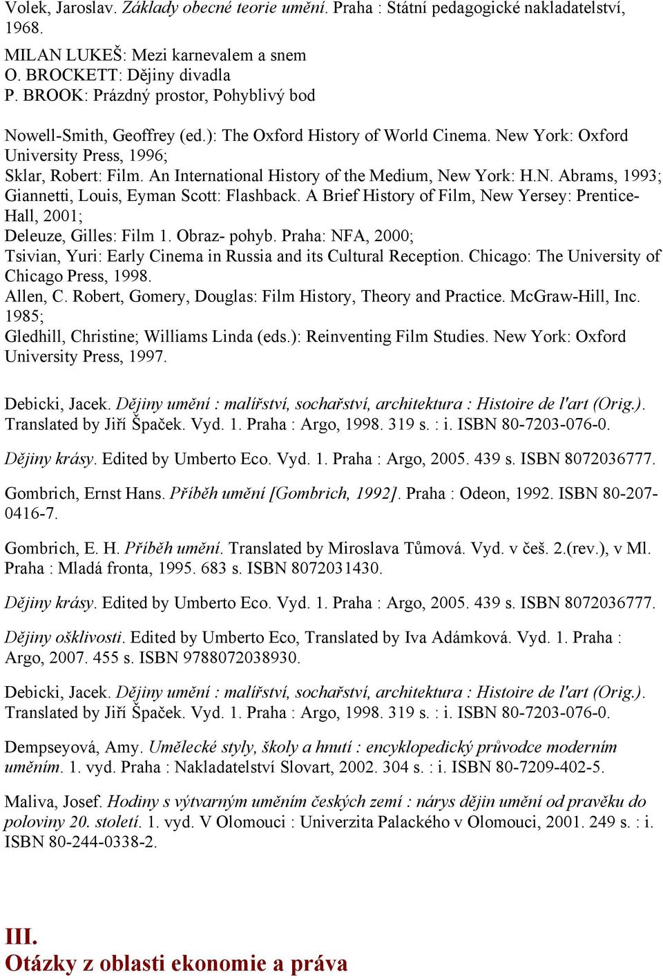 An International History of the Medium, New York: H.N. Abrams, 1993; Giannetti, Louis, Eyman Scott: Flashback. A Brief History of Film, New Yersey: Prentice- Hall, 2001; Deleuze, Gilles: Film 1.