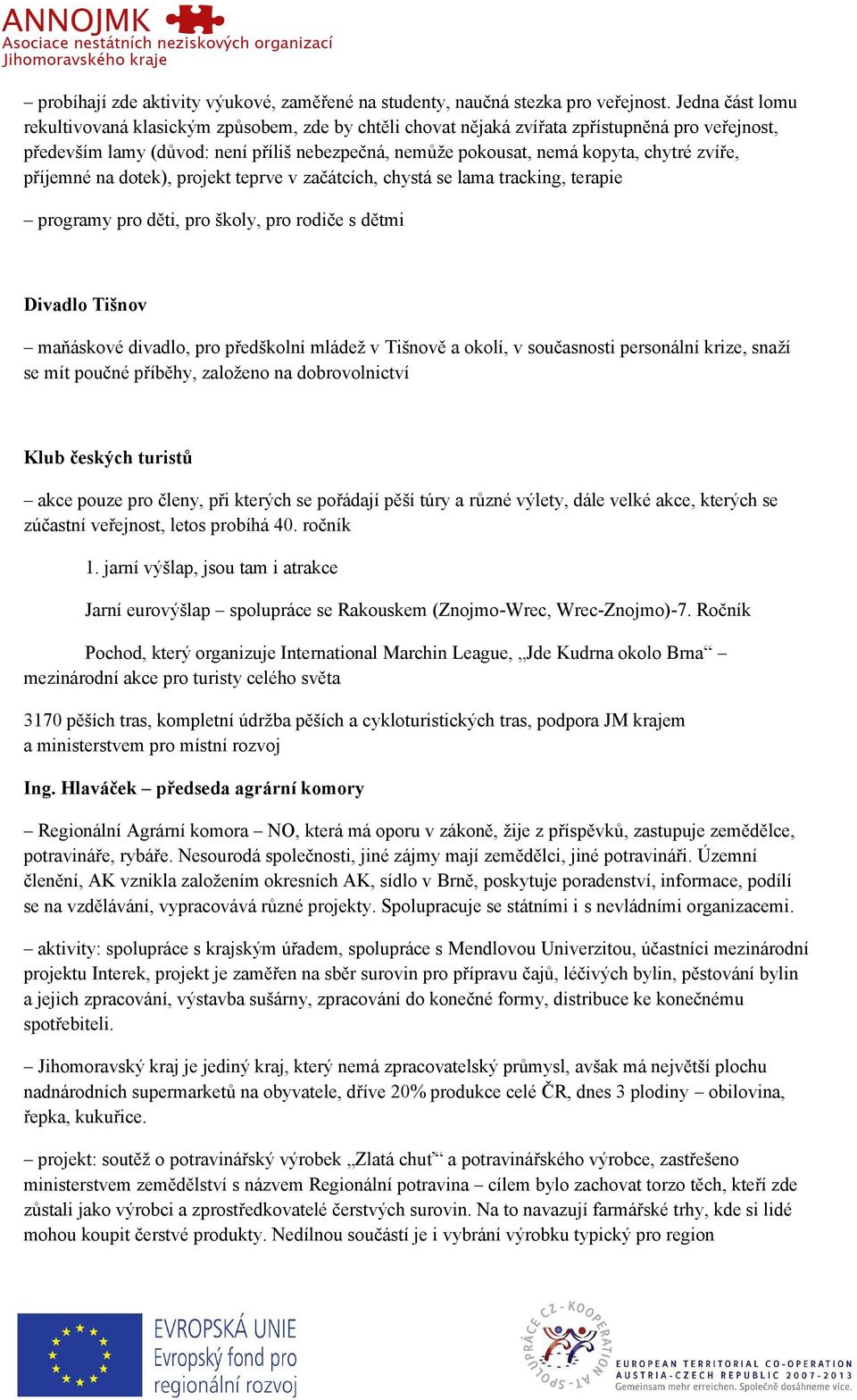 zvíře, příjemné na dotek), projekt teprve v začátcích, chystá se lama tracking, terapie programy pro děti, pro školy, pro rodiče s dětmi Divadlo Tišnov maňáskové divadlo, pro předškolní mládež v