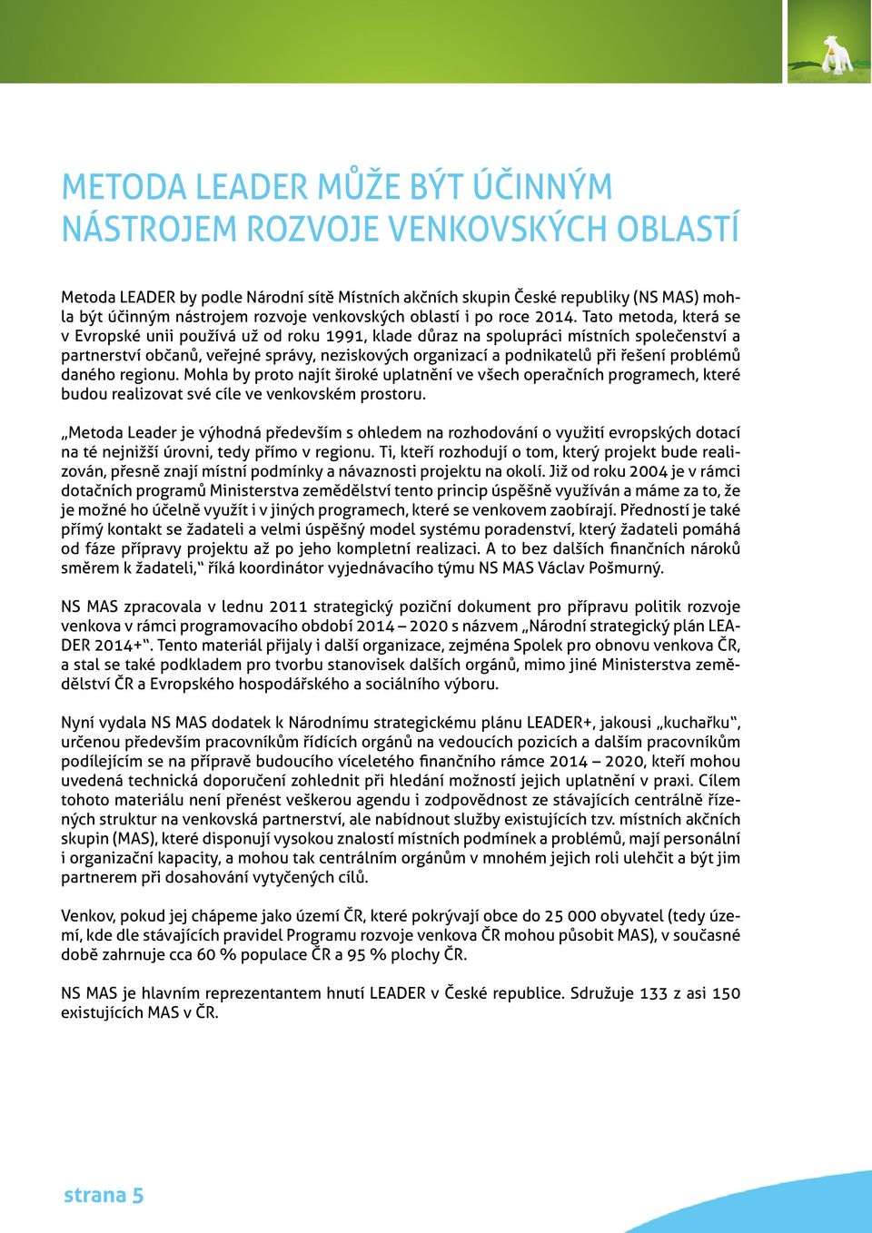 Tato metoda, která se v Evropské unii používá už od roku 1991, klade důraz na spolupráci místních společenství a partnerství občanů, veřejné správy, neziskových organizací a podnikatelů při řešení